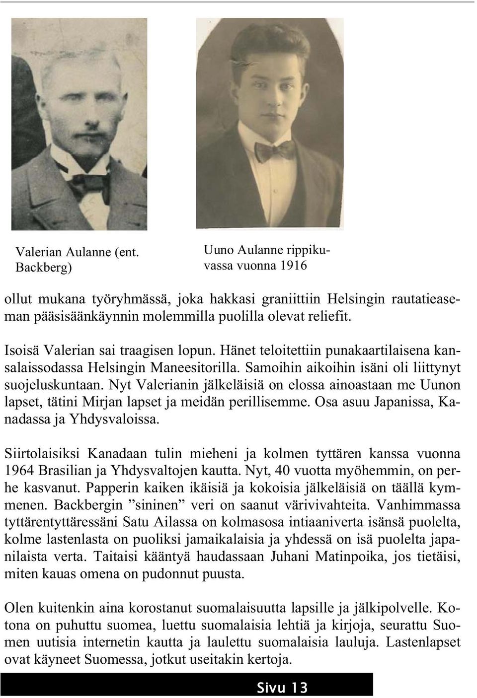 Nyt Valerianin jälkeläisiä on elossa ainoastaan me Uunon lapset, tätini Mirjan lapset ja meidän perillisemme. Osa asuu Japanissa, Kanadassa ja Yhdysvaloissa.