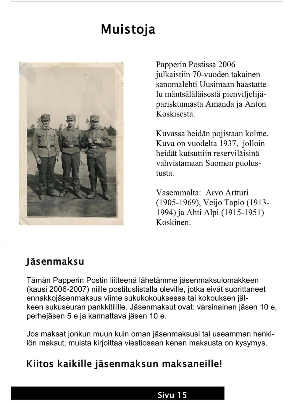 Jäsenmaksu Tämän Papperin Postin liitteenä lähetämme jäsenmaksulomakkeen (kausi 2006-2007) niille postituslistalla oleville, jotka eivät suorittaneet ennakkojäsenmaksua viime sukukokouksessa tai