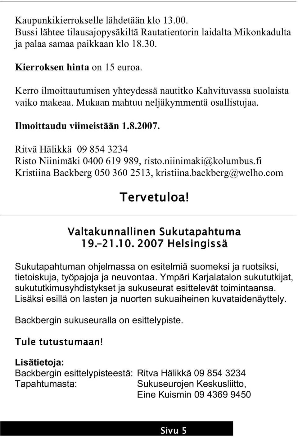 Ritvä Hälikkä 09 854 3234 Risto Niinimäki 0400 619 989, risto.niinimaki@kolumbus.fi Kristiina Backberg 050 360 2513, kristiina.backberg@welho.com Tervetuloa! Valtakunnallinen Sukutapahtuma 19. 21.10.