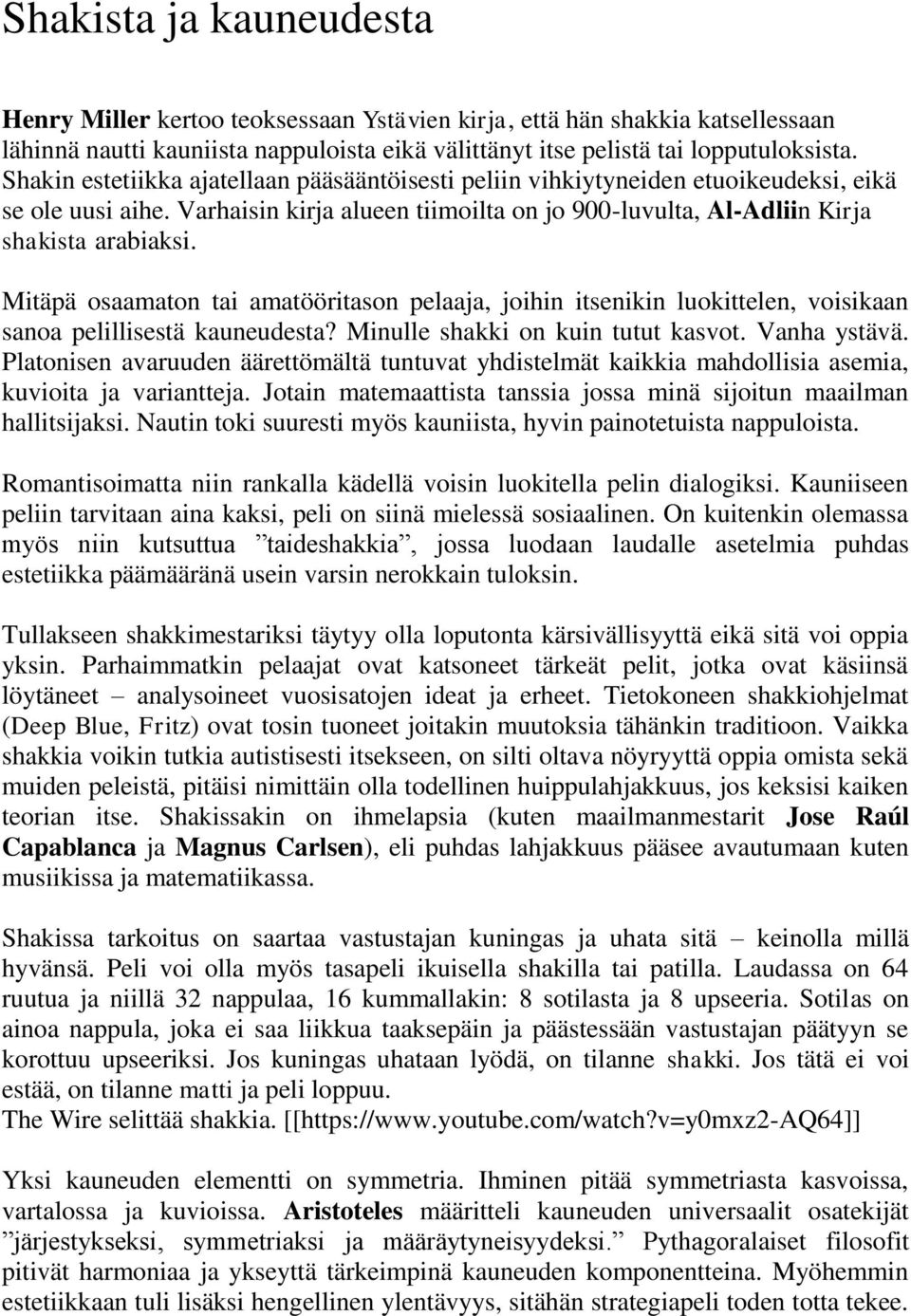 Mitäpä osaamaton tai amatööritason pelaaja, joihin itsenikin luokittelen, voisikaan sanoa pelillisestä kauneudesta? Minulle shakki on kuin tutut kasvot. Vanha ystävä.