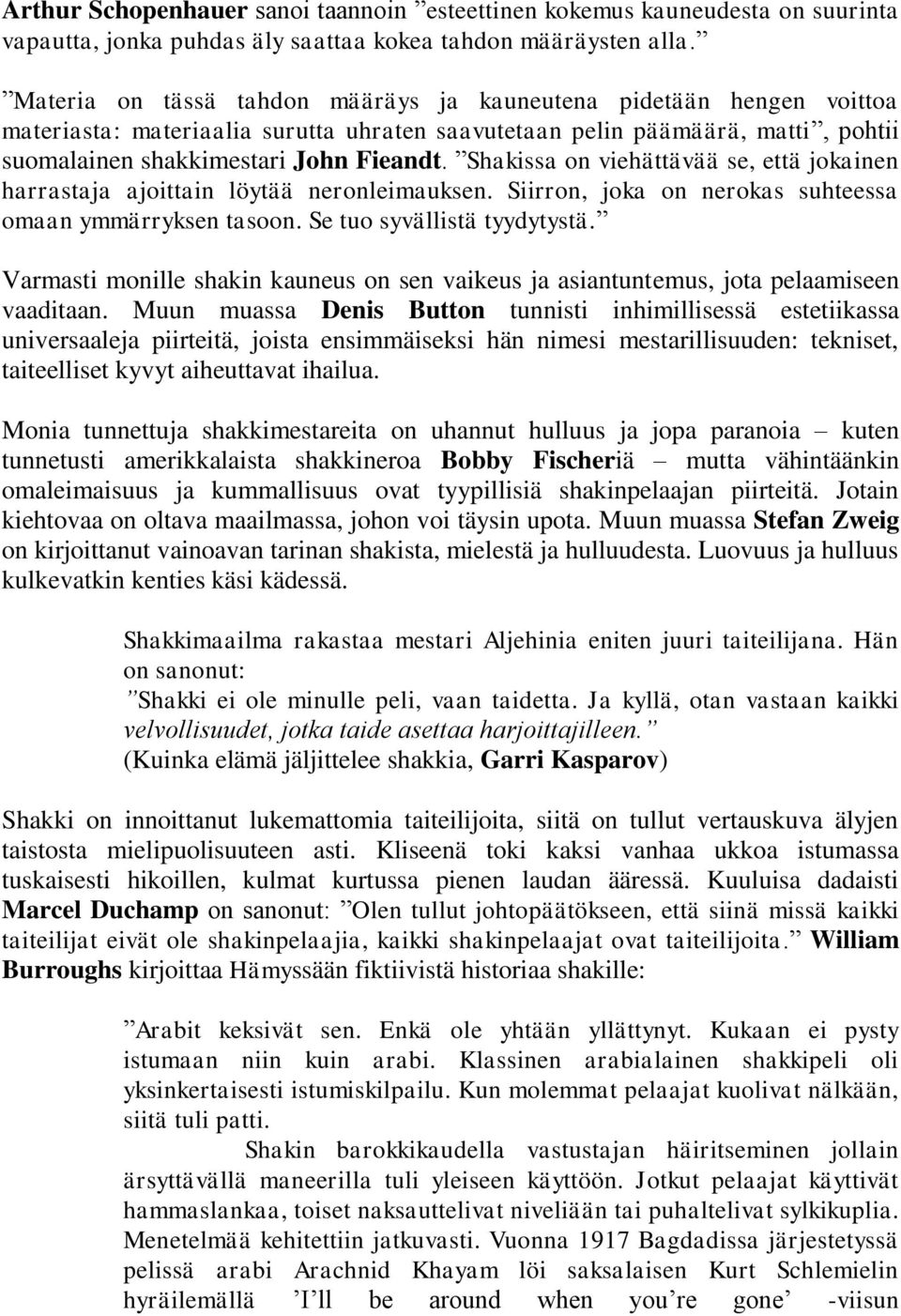 Shakissa on viehättävää se, että jokainen harrastaja ajoittain löytää neronleimauksen. Siirron, joka on nerokas suhteessa omaan ymmärryksen tasoon. Se tuo syvällistä tyydytystä.