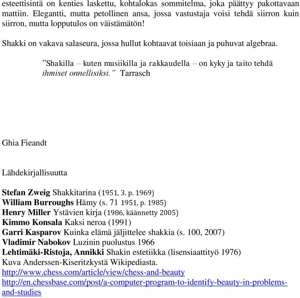 Shakilla kuten musiikilla ja rakkaudella on kyky ja taito tehdä ihmiset onnellisiksi. Tarrasch Ghia Fieandt Lähdekirjallisuutta Stefan Zweig Shakkitarina (1951, 3. p. 1969) William Burroughs Hämy (s.