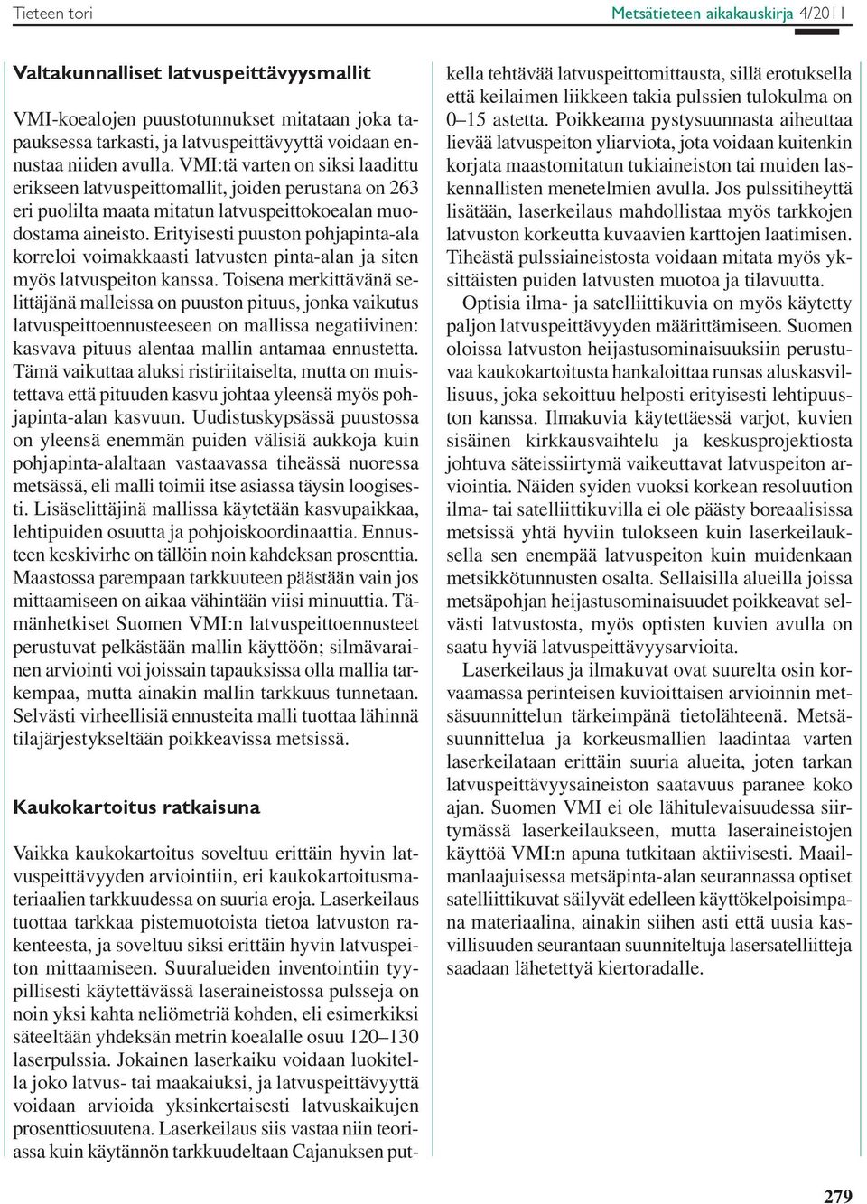 Erityisesti puuston pohjapinta-ala korreloi voimakkaasti latvusten pinta-alan ja siten myös latvuspeiton kanssa.