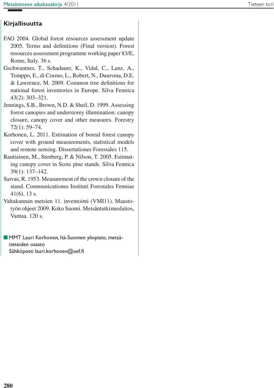 Silva Fennica 43(2): 303 321. Jennings, S.B., Brown, N.D. & Sheil, D. 1999. Assessing forest canopies and understorey illumination: canopy closure, canopy cover and other measures.