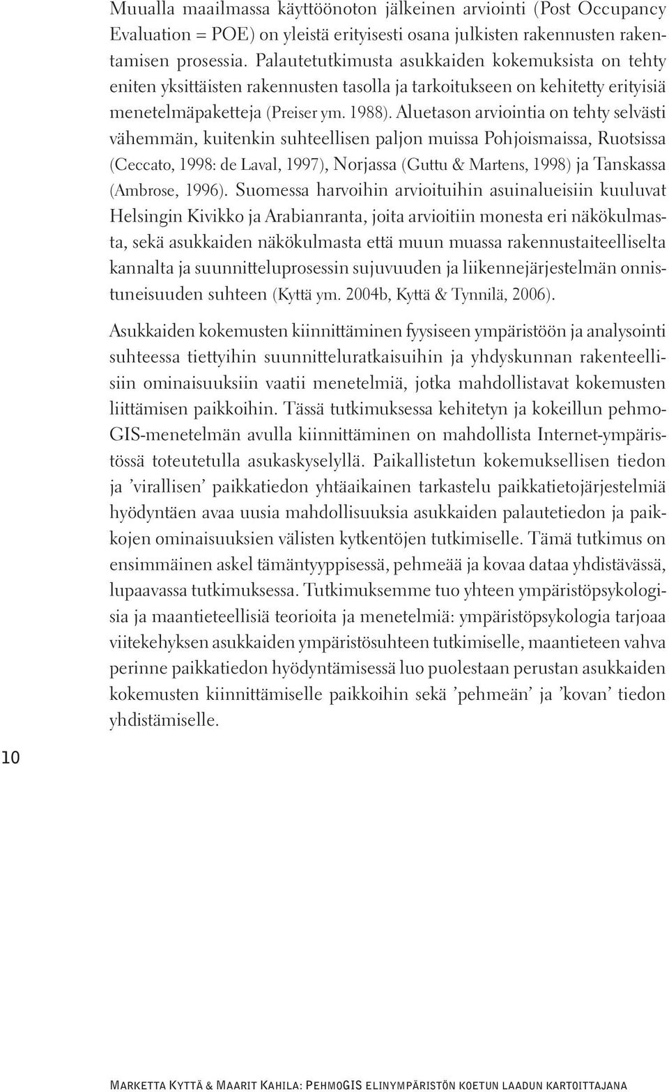 Aluetason arviointia on tehty selvästi vähemmän, kuitenkin suhteellisen paljon muissa Pohjoismaissa, Ruotsissa (Ceccato, 1998: de Laval, 1997), Norjassa (Guttu & Martens, 1998) ja Tanskassa (Ambrose,