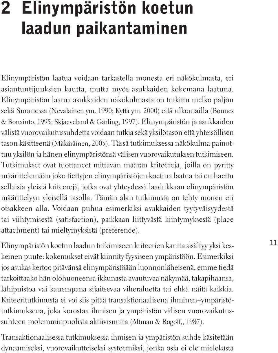 Elinympäristön ja asukkaiden välistä vuorovaikutussuhdetta voidaan tutkia sekä yksilötason että yhteisöllisen tason käsitteenä (Mäkäräinen, 2005).