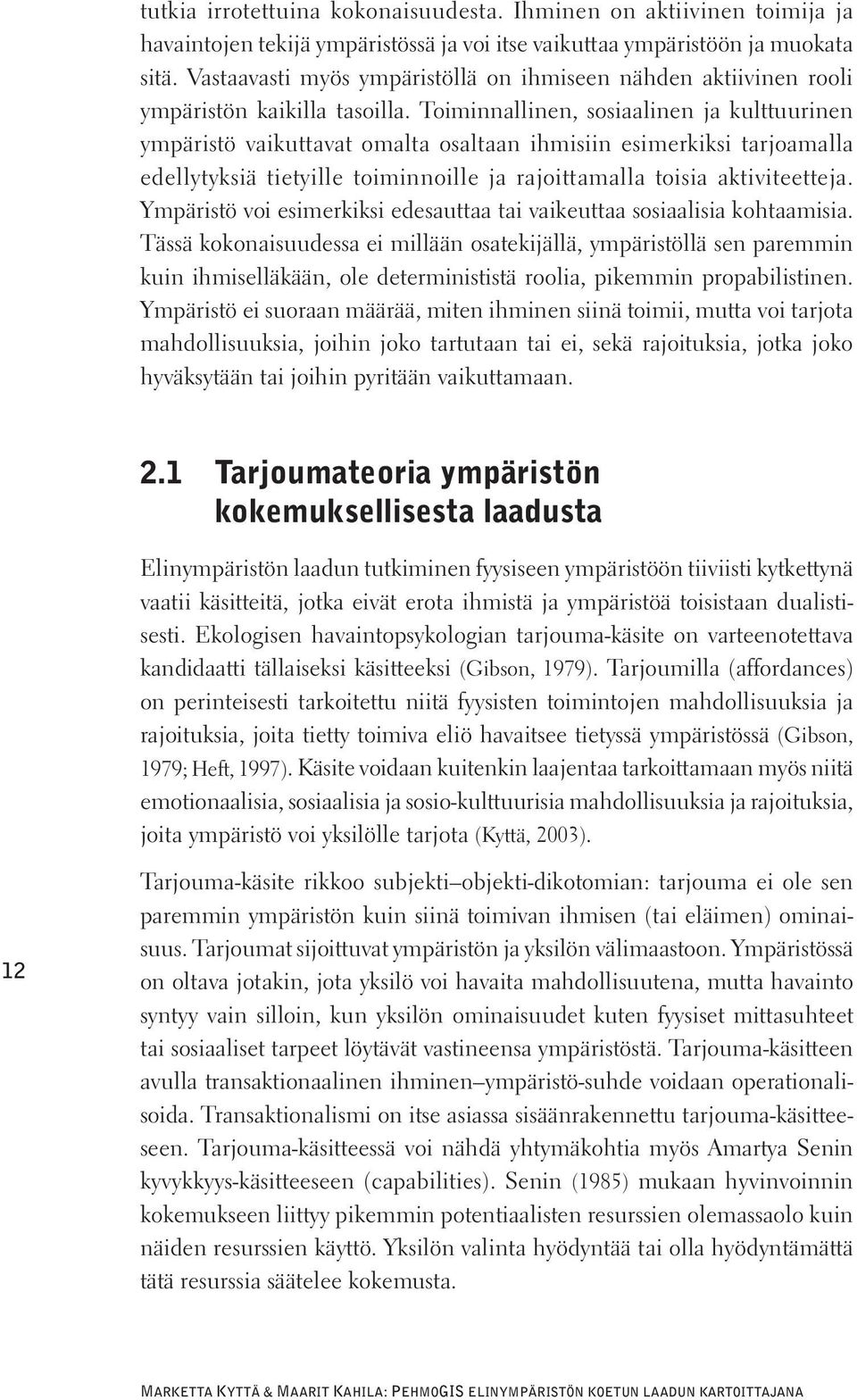 Toiminnallinen, sosiaalinen ja kulttuurinen ympäristö vaikuttavat omalta osaltaan ihmisiin esimerkiksi tarjoamalla edellytyksiä tietyille toiminnoille ja rajoittamalla toisia aktiviteetteja.