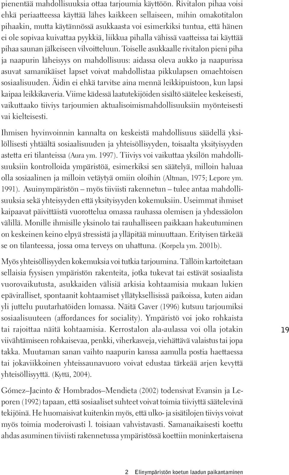 pyykkiä, liikkua pihalla vähissä vaatteissa tai käyttää pihaa saunan jälkeiseen vilvoitteluun.