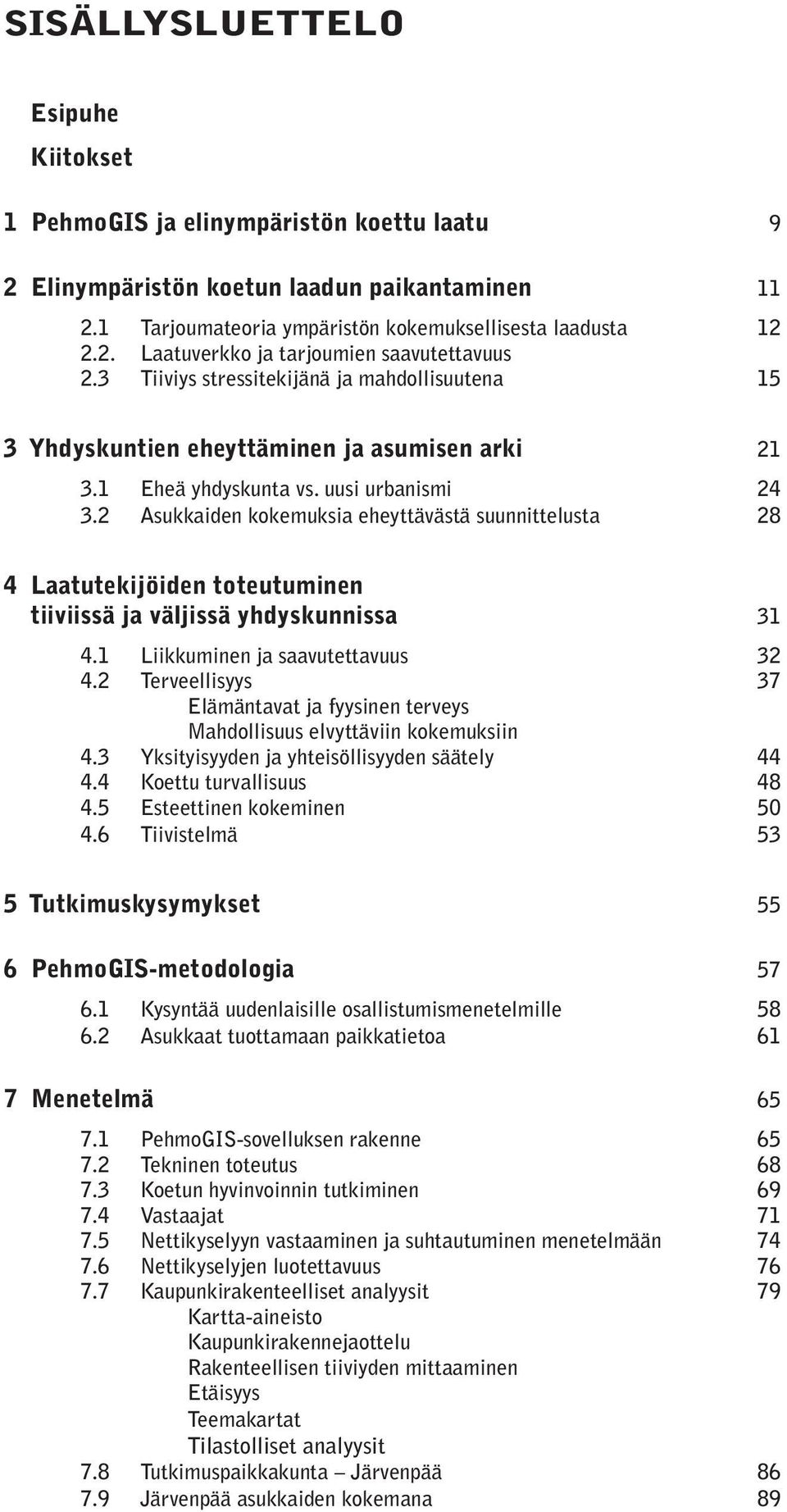 2 Asukkaiden kokemuksia eheyttävästä suunnittelusta 28 4 Laatutekijöiden toteutuminen tiiviissä ja väljissä yhdyskunnissa 31 4.1 Liikkuminen ja saavutettavuus 32 4.