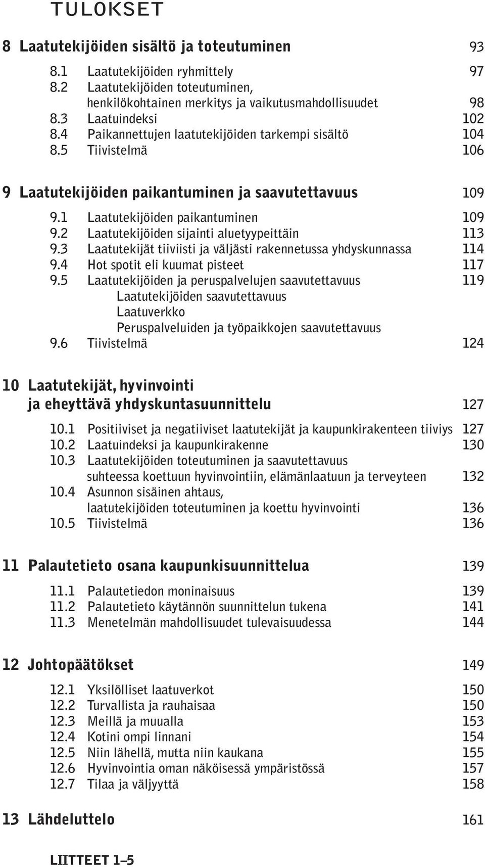 2 Laatutekijöiden sijainti aluetyypeittäin 113 9.3 Laatutekijät tiiviisti ja väljästi rakennetussa yhdyskunnassa 114 9.4 Hot spotit eli kuumat pisteet 117 9.