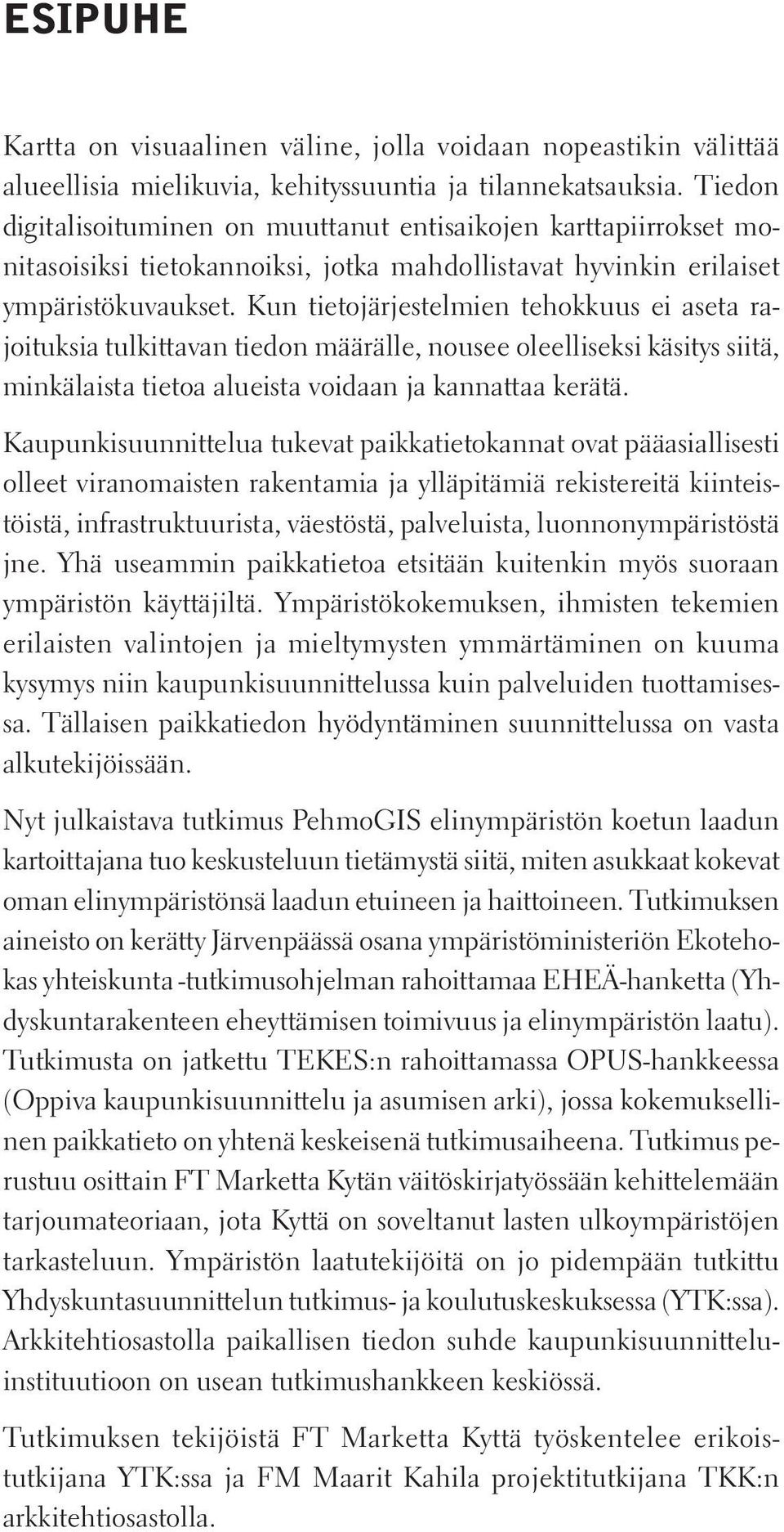 Kun tietojärjestelmien tehokkuus ei aseta rajoituksia tulkittavan tiedon määrälle, nousee oleelliseksi käsitys siitä, minkälaista tietoa alueista voidaan ja kannattaa kerätä.