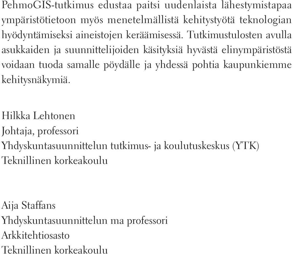 Tutkimustulosten avulla asukkaiden ja suunnittelijoiden käsityksiä hyvästä elinympäristöstä voidaan tuoda samalle pöydälle ja yhdessä