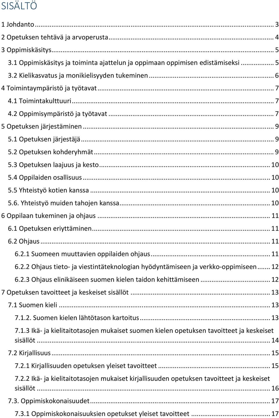 .. 10 5.4 Oppilaiden osallisuus... 10 5.5 Yhteistyö kotien kanssa... 10 5.6. Yhteistyö muiden tahojen kanssa... 10 6 Oppilaan tukeminen ja ohjaus... 11 6.1 Opetuksen eriyttäminen... 11 6.2 Ohjaus.