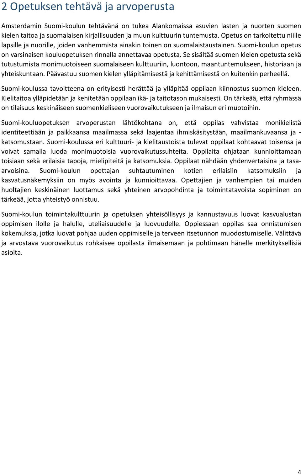 Se sisältää suomen kielen opetusta sekä tutustumista monimuotoiseen suomalaiseen kulttuuriin, luontoon, maantuntemukseen, historiaan ja yhteiskuntaan.