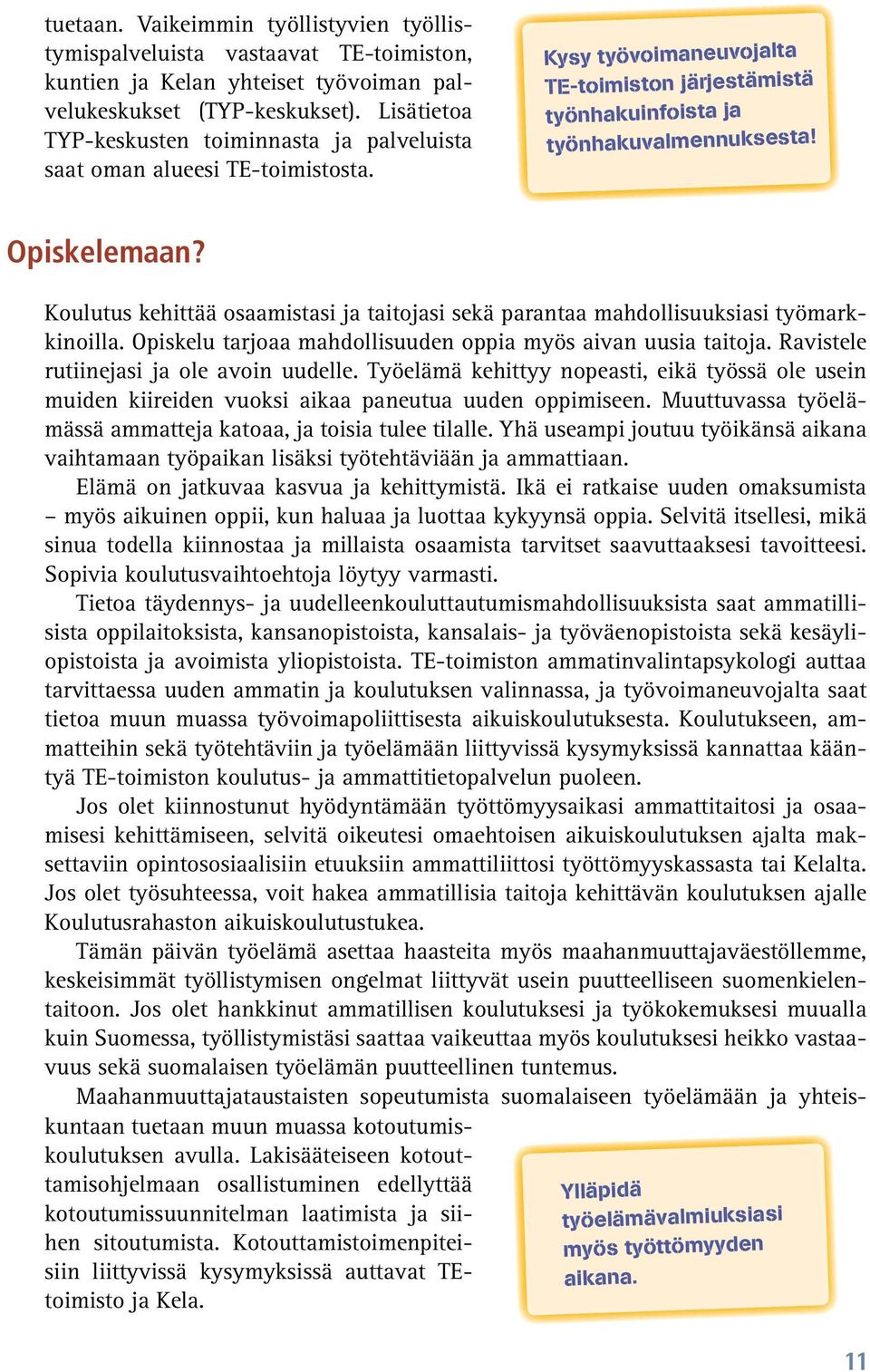 Koulutus kehittää osaamistasi ja taitojasi sekä parantaa mahdollisuuksiasi työmarkkinoilla. Opiskelu tarjoaa mahdollisuuden oppia myös aivan uusia taitoja. Ravistele rutiinejasi ja ole avoin uudelle.