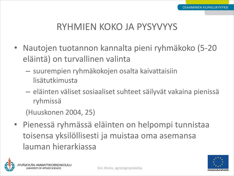 väliset sosiaaliset suhteet säilyvät vakaina pienissä ryhmissä (Huuskonen 2004, 25) Pienessä