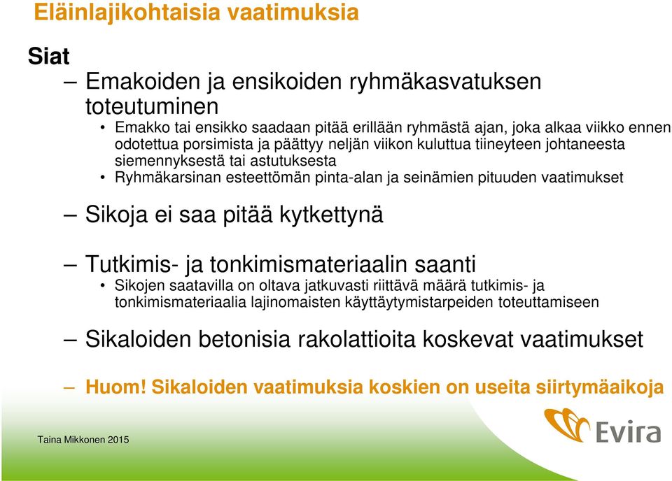 pituuden vaatimukset Sikoja ei saa pitää kytkettynä Tutkimis- ja tonkimismateriaalin saanti Sikojen saatavilla on oltava jatkuvasti riittävä määrä tutkimis- ja