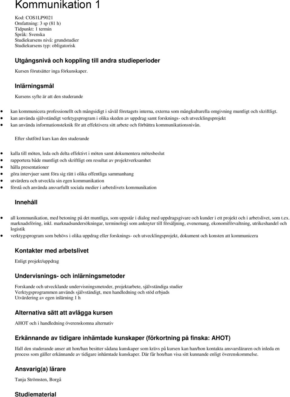 Inlärningsmål Kursens syfte är att den studerande kan kommunicera professionellt och mångsidigt i såväl företagets interna, externa som mångkulturella omgivning muntligt och skriftligt.