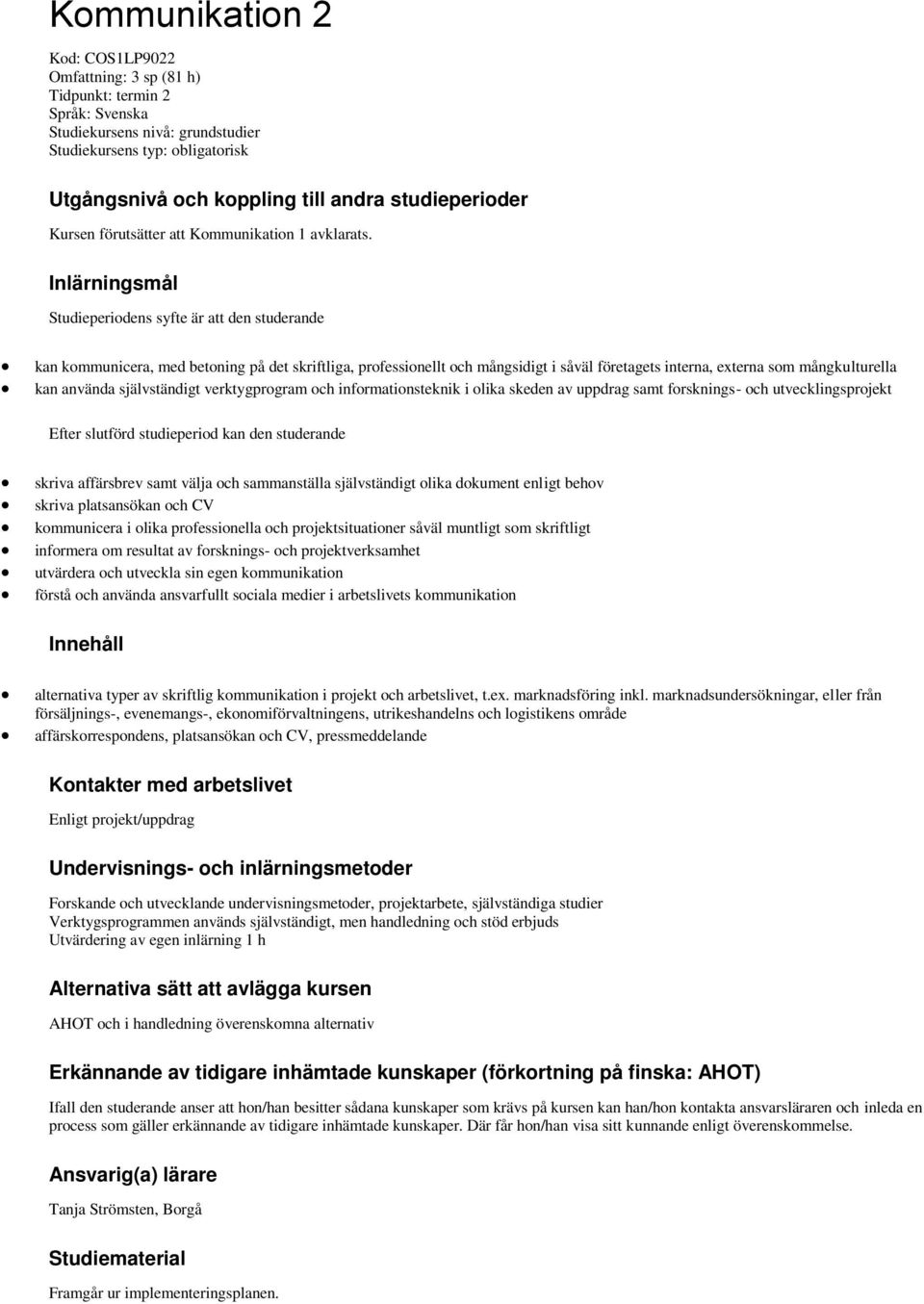 Inlärningsmål Studieperiodens syfte är att den studerande kan kommunicera, med betoning på det skriftliga, professionellt och mångsidigt i såväl företagets interna, externa som mångkulturella kan