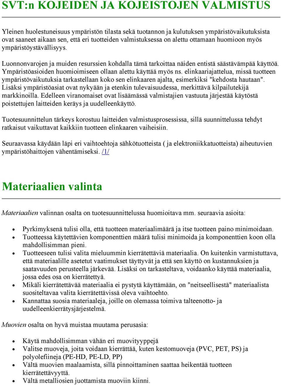 Ympäristöasioiden huomioimiseen ollaan alettu käyttää myös ns. elinkaariajattelua, missä tuotteen ympäristövaikutuksia tarkastellaan koko sen elinkaaren ajalta, esimerkiksi "kehdosta hautaan".