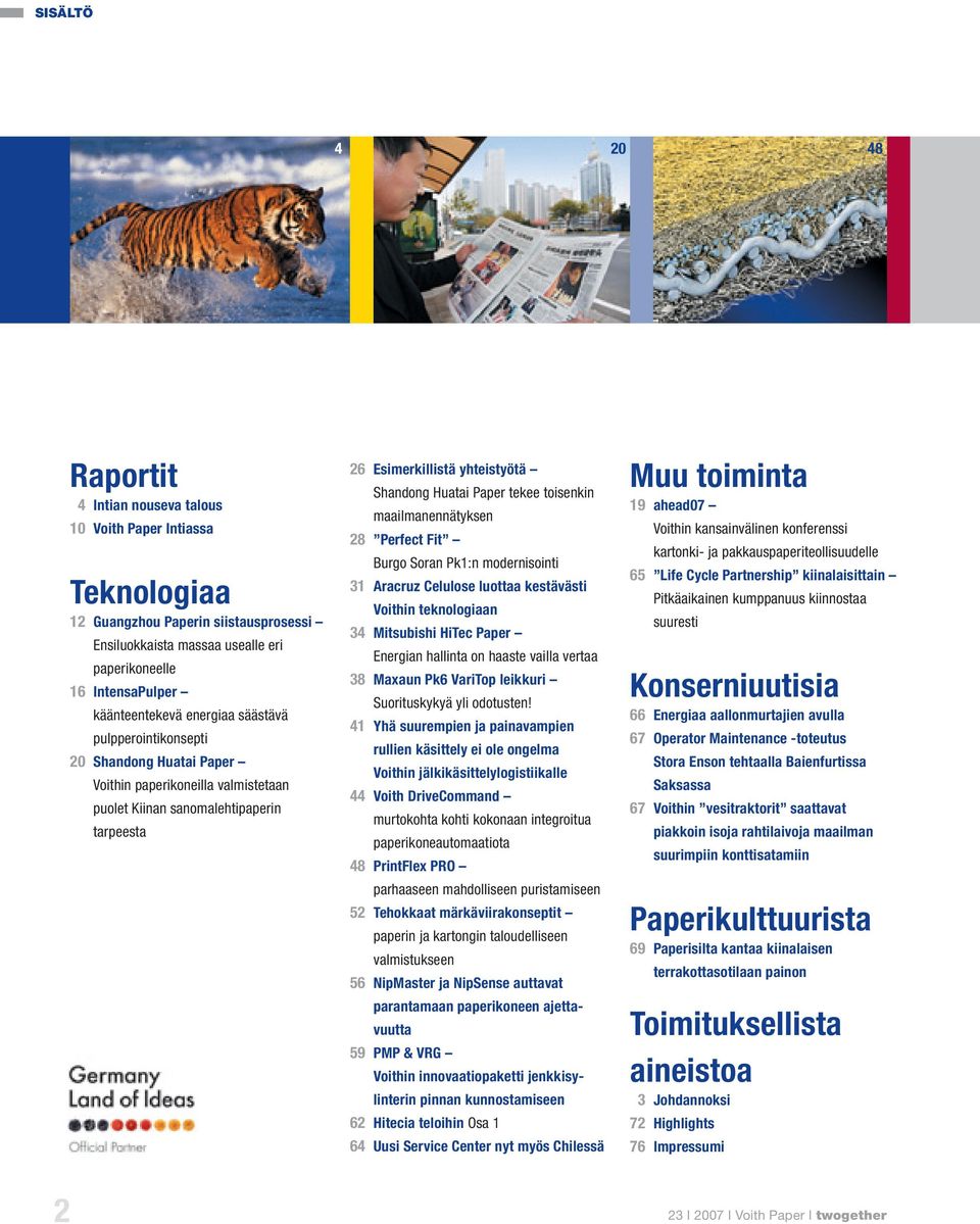 Huatai Paper tekee toisenkin maailmanennätyksen 28 Perfect Fit Burgo Soran Pk1:n modernisointi 31 Aracruz Celulose luottaa kestävästi Voithin teknologiaan 34 Mitsubishi HiTec Paper Energian hallinta