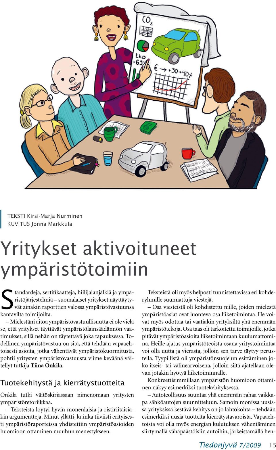 Mielestäni aitoa ympäristövastuullisuutta ei ole vielä se, että yritykset täyttävät ympäristölainsäädännön vaatimukset, sillä nehän on täytettävä joka tapauksessa.