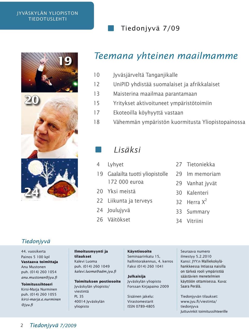 Yksi meistä 22 Liikunta ja terveys 24 Joulujyvä 26 Väitökset 27 Tietoniekka 29 Im memoriam 29 Vanhat jyvät 30 Kalenteri 32 Herra X 2 33 Summary 34 Vitriini Tiedonjyvä 44.