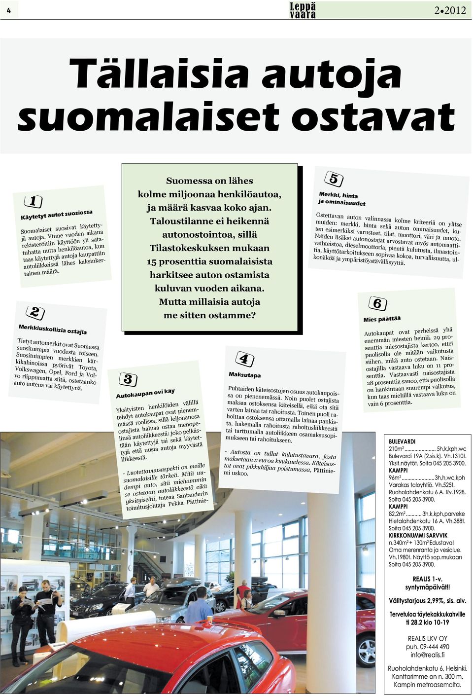 Merkkiuskollisia ostajia Tietyt automerkit ovat Suomessa suosituimpia vuodesta toiseen.