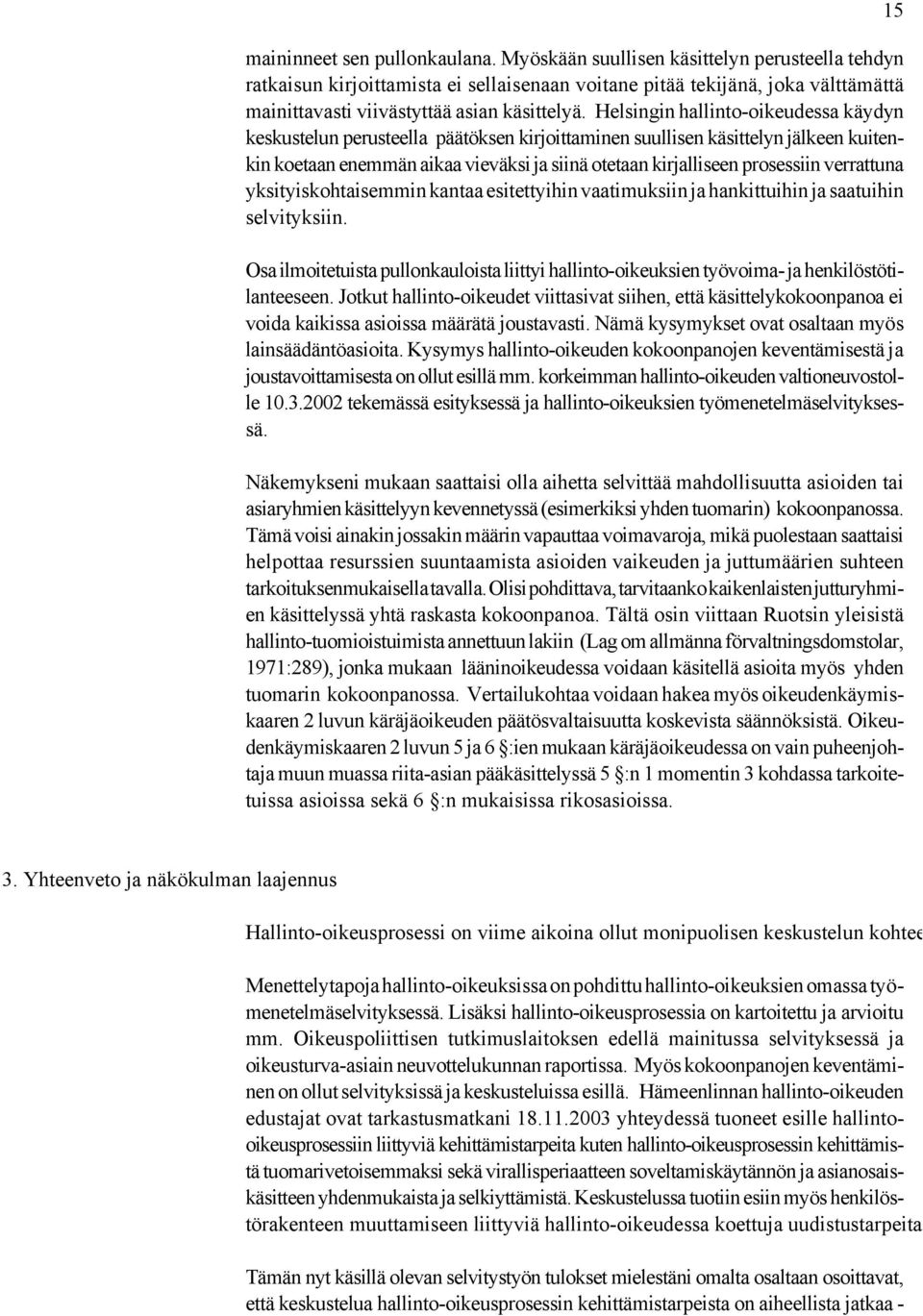 Helsingin hallinto-oikeudessa käydyn keskustelun perusteella päätöksen kirjoittaminen suullisen käsittelyn jälkeen kuitenkin koetaan enemmän aikaa vieväksi ja siinä otetaan kirjalliseen prosessiin