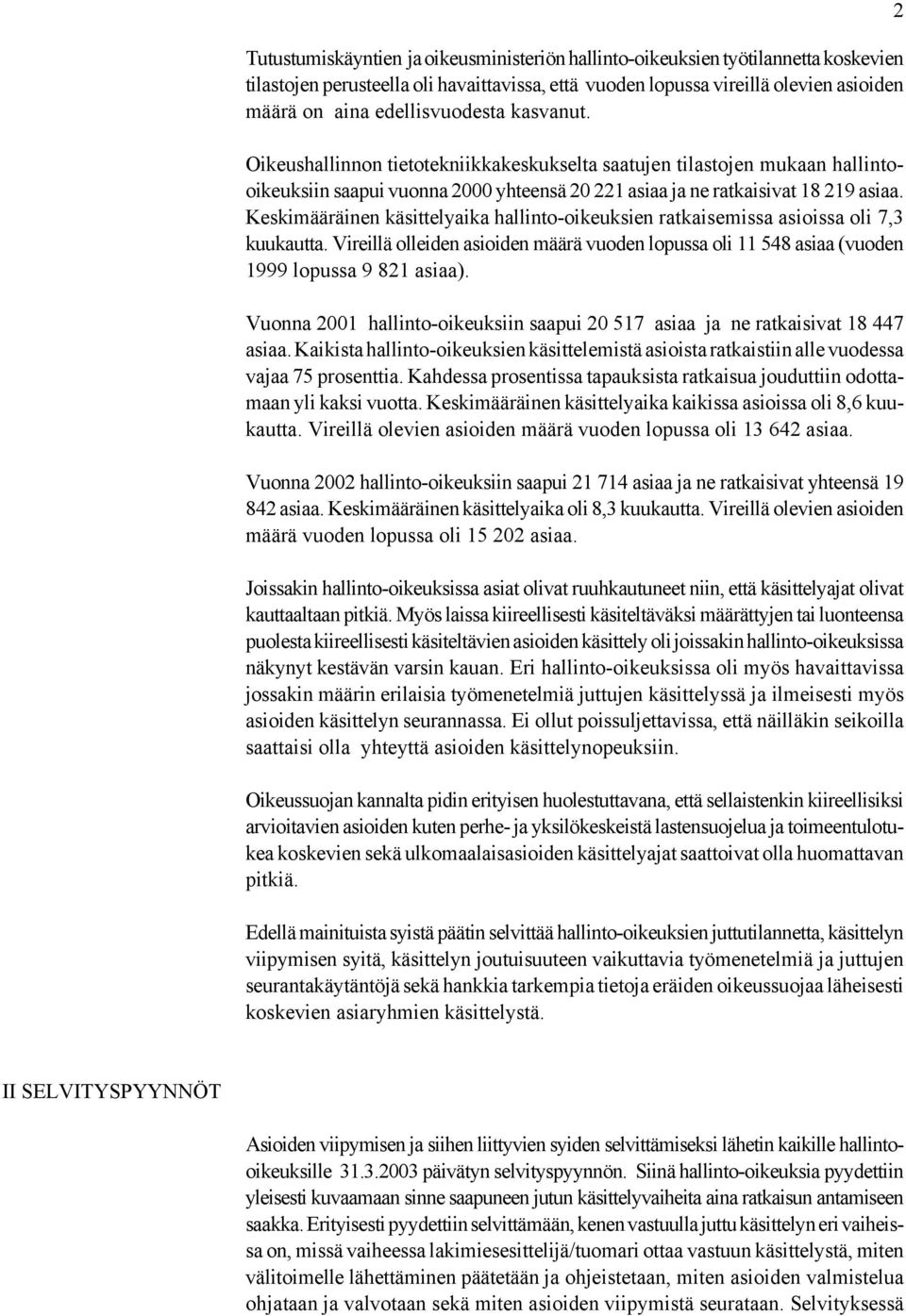 Keskimääräinen käsittelyaika hallinto-oikeuksien ratkaisemissa asioissa oli 7,3 kuukautta. Vireillä olleiden asioiden määrä vuoden lopussa oli 11 548 asiaa (vuoden 1999 lopussa 9 821 asiaa).