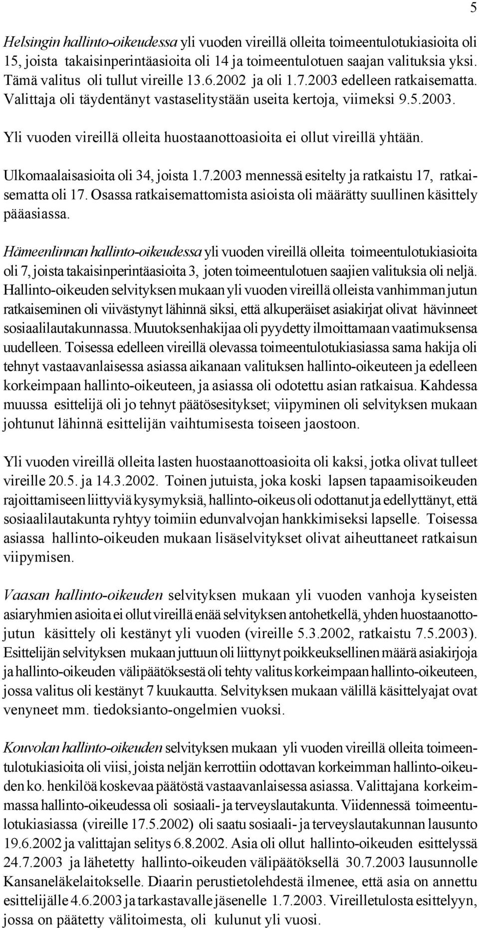 Ulkomaalaisasioita oli 34, joista 1.7.2003 mennessä esitelty ja ratkaistu 17, ratkaisematta oli 17. Osassa ratkaisemattomista asioista oli määrätty suullinen käsittely pääasiassa.