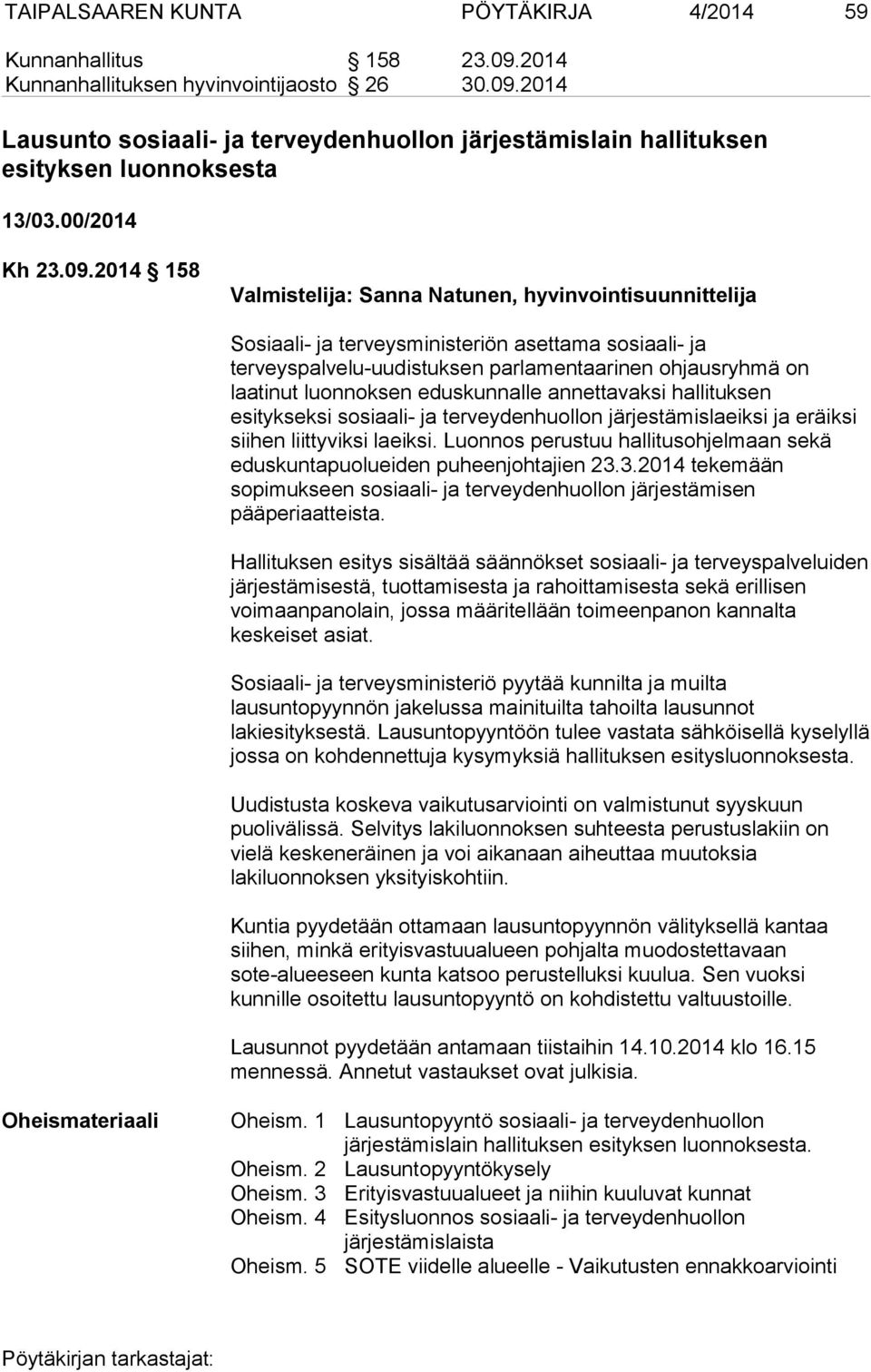 2014 158 Valmistelija: Sanna Natunen, hyvinvointisuunnittelija Sosiaali- ja terveysministeriön asettama sosiaali- ja terveyspalvelu-uudistuksen parlamentaarinen ohjausryhmä on laatinut luonnoksen