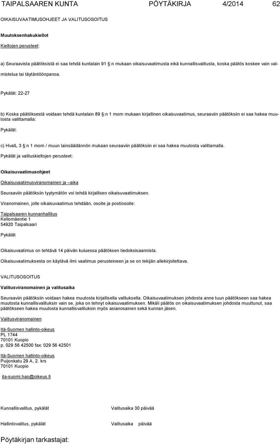 Pykälät: 22-27 b) Koska päätöksestä voidaan tehdä kuntalain 89 :n 1 mom mukaan kirjallinen oikaisuvaatimus, seuraaviin päätöksiin ei saa hakea muutosta va littamalla: Pykälät: c) HvaIL 3 :n 1 mom /