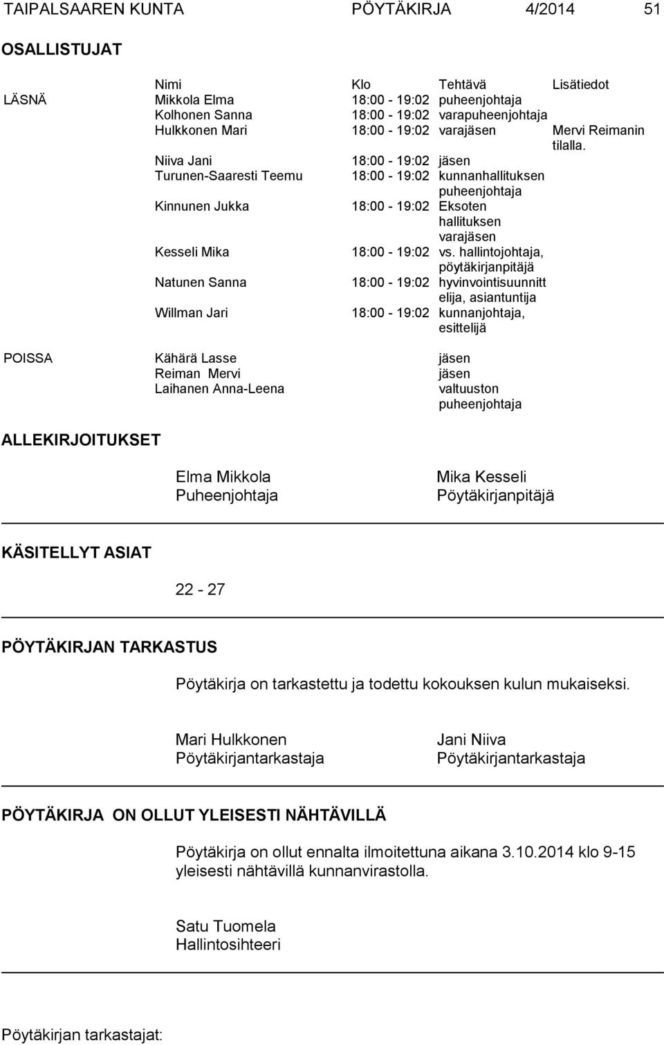 Niiva Jani 18:00-19:02 jäsen Turunen-Saaresti Teemu 18:00-19:02 kunnanhallituksen puheenjohtaja Kinnunen Jukka 18:00-19:02 Eksoten hallituksen varajäsen Kesseli Mika 18:00-19:02 vs.