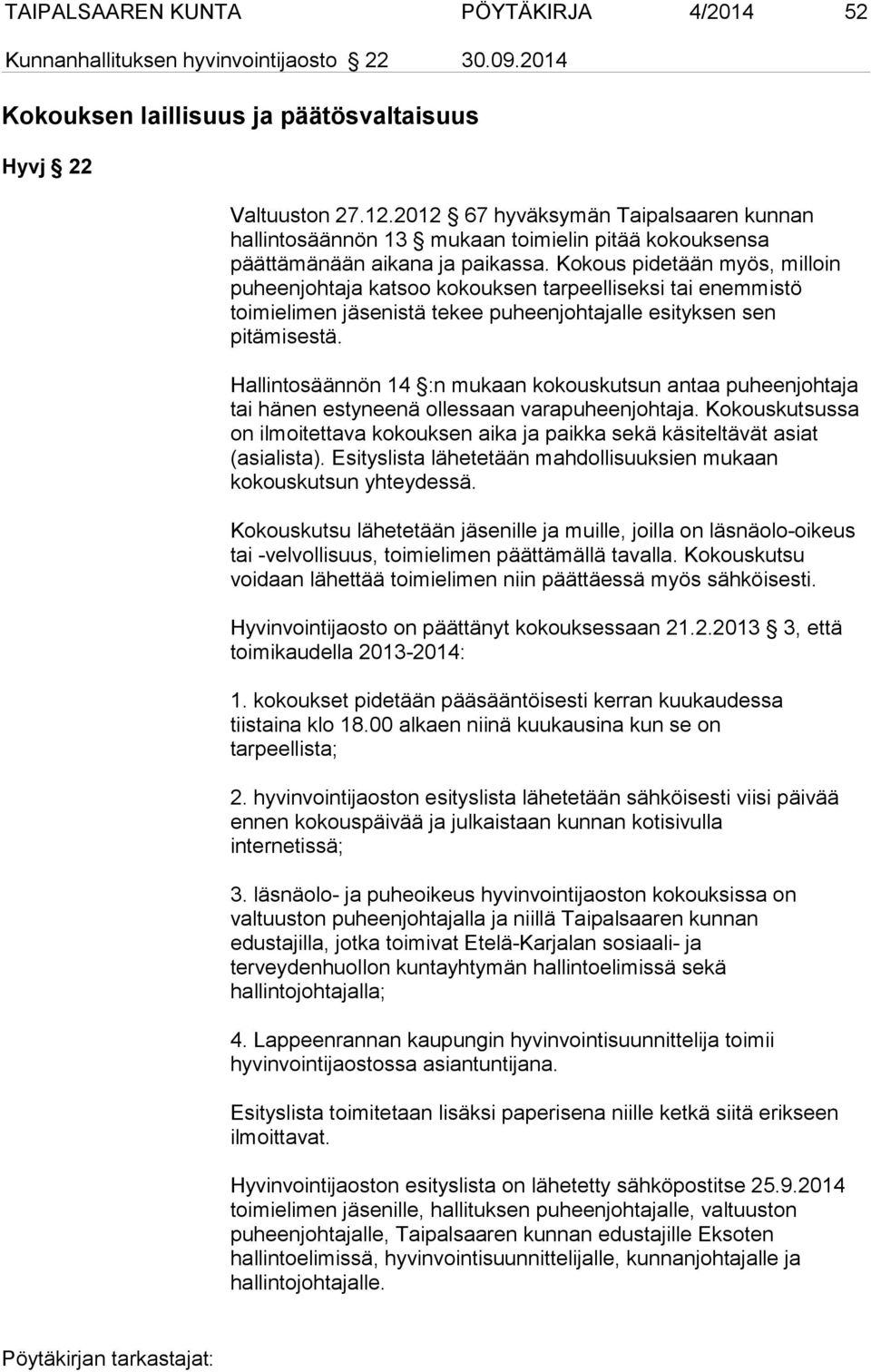 Kokous pidetään myös, milloin puheenjohtaja katsoo kokouksen tarpeelliseksi tai enemmistö toimielimen jäsenistä tekee puheenjohtajalle esityksen sen pitämisestä.