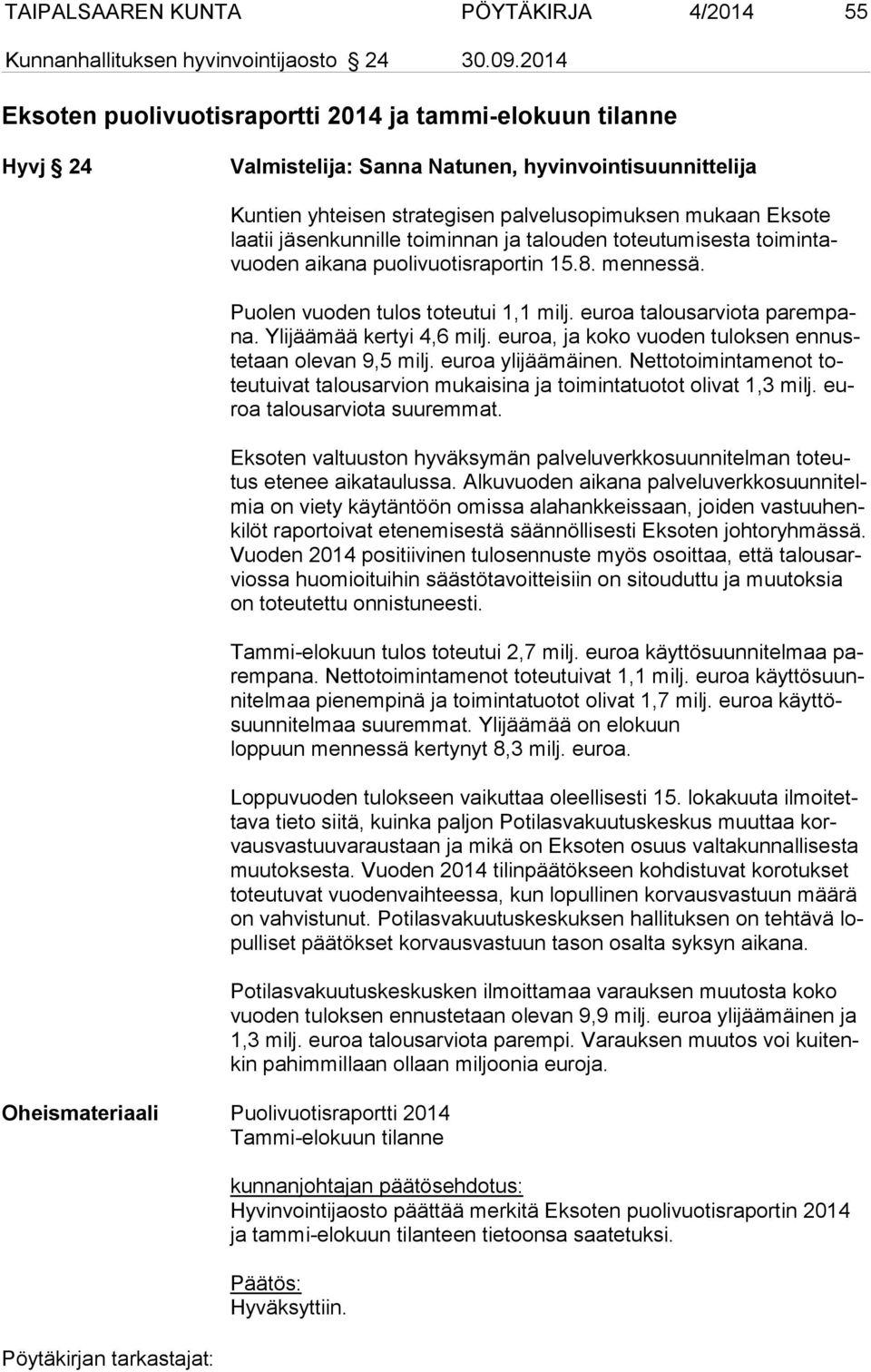 yhteisen strategisen palvelusopimuksen mukaan Eksote laa tii jäsenkunnille toiminnan ja talouden toteutumisesta toi min tavuo den aikana puolivuotisraportin 15.8. mennessä.