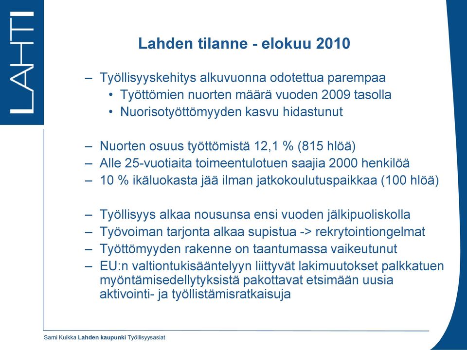nousunsa ensi vuoden jälkipuoliskolla Työvoiman tarjonta alkaa supistua -> rekrytointiongelmat Työttömyyden rakenne on taantumassa vaikeutunut EU:n