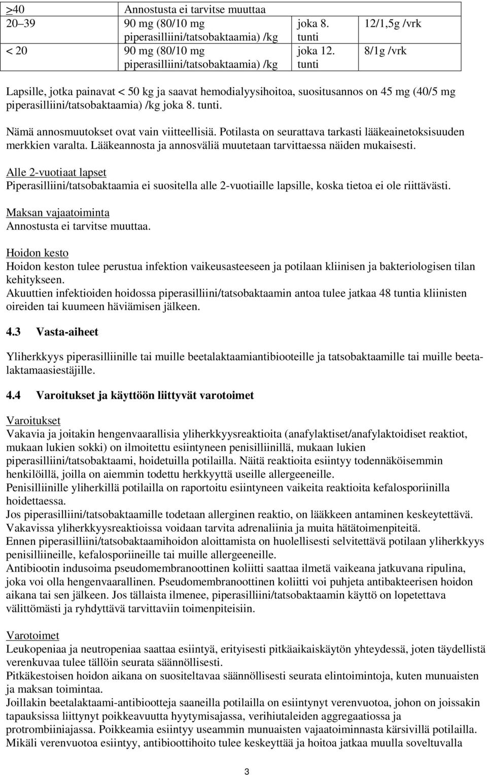 Nämä annosmuutokset ovat vain viitteellisiä. Potilasta on seurattava tarkasti lääkeainetoksisuuden merkkien varalta. Lääkeannosta ja annosväliä muutetaan tarvittaessa näiden mukaisesti.