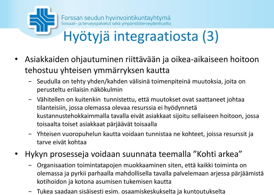 tavalla eivät asiakkaat sijoitu sellaiseen hoitoon, jossa toisaalta toiset asiakkaat pärjäävät toisaalla Yhteisen vuoropuhelun kautta voidaan tunnistaa ne kohteet, joissa resurssit ja tarve eivät