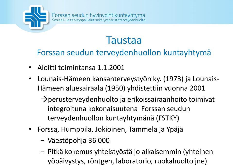 toimivat integroituna kokonaisuutena Forssan seudun terveydenhuollon kuntayhtymänä (FSTKY) Forssa, Humppila, Jokioinen,