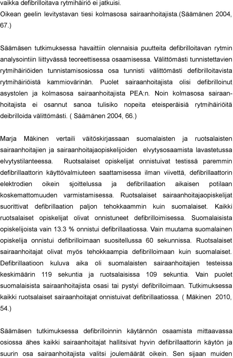 Välittömästi tunnistettavien rytmihäiriöiden tunnistamisosiossa osa tunnisti välittömästi defibrilloitavista rytmihäiriöistä kammiovärinän.