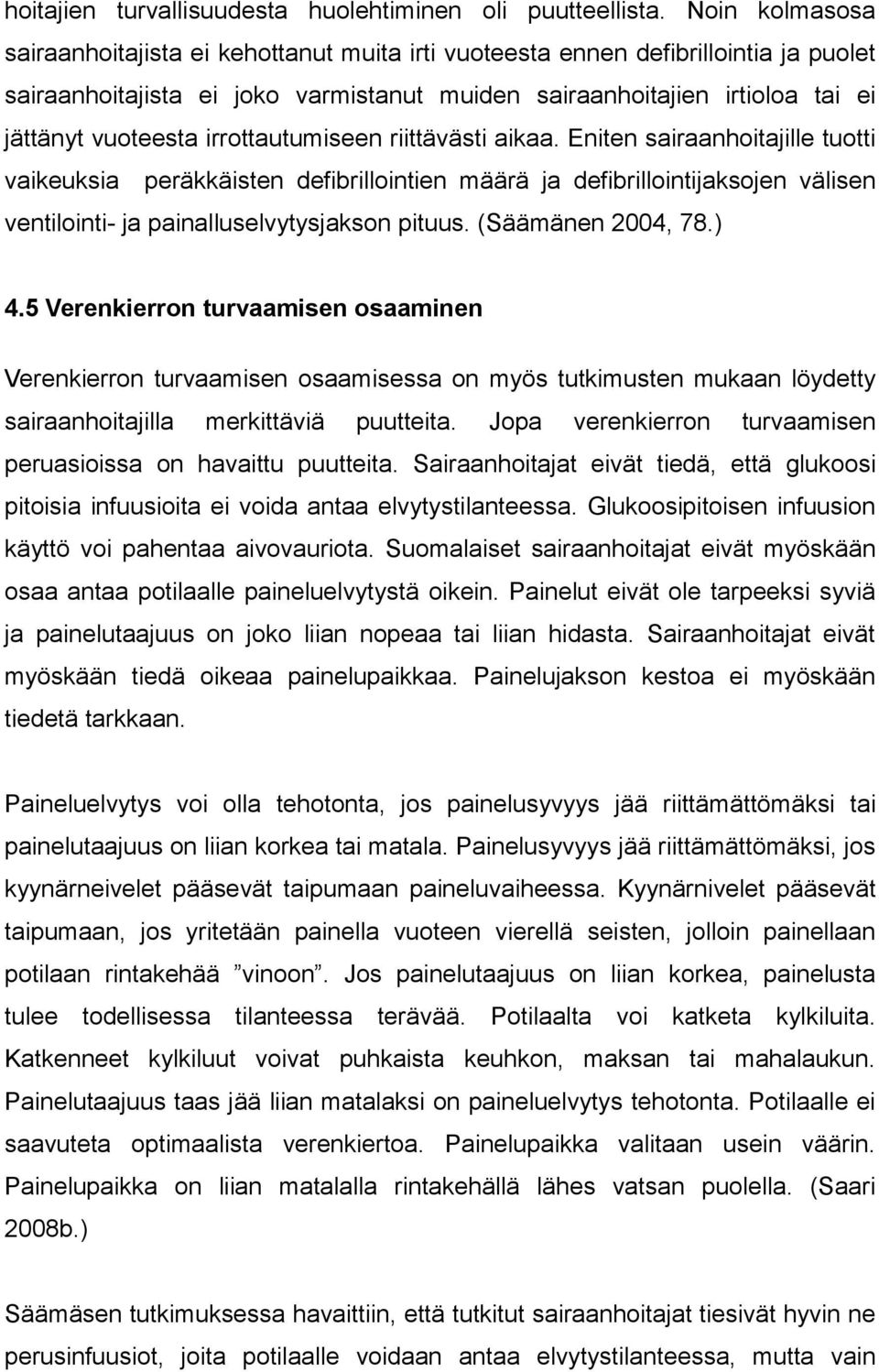 irrottautumiseen riittävästi aikaa. Eniten sairaanhoitajille tuotti vaikeuksia peräkkäisten defibrillointien määrä ja defibrillointijaksojen välisen ventilointi- ja painalluselvytysjakson pituus.