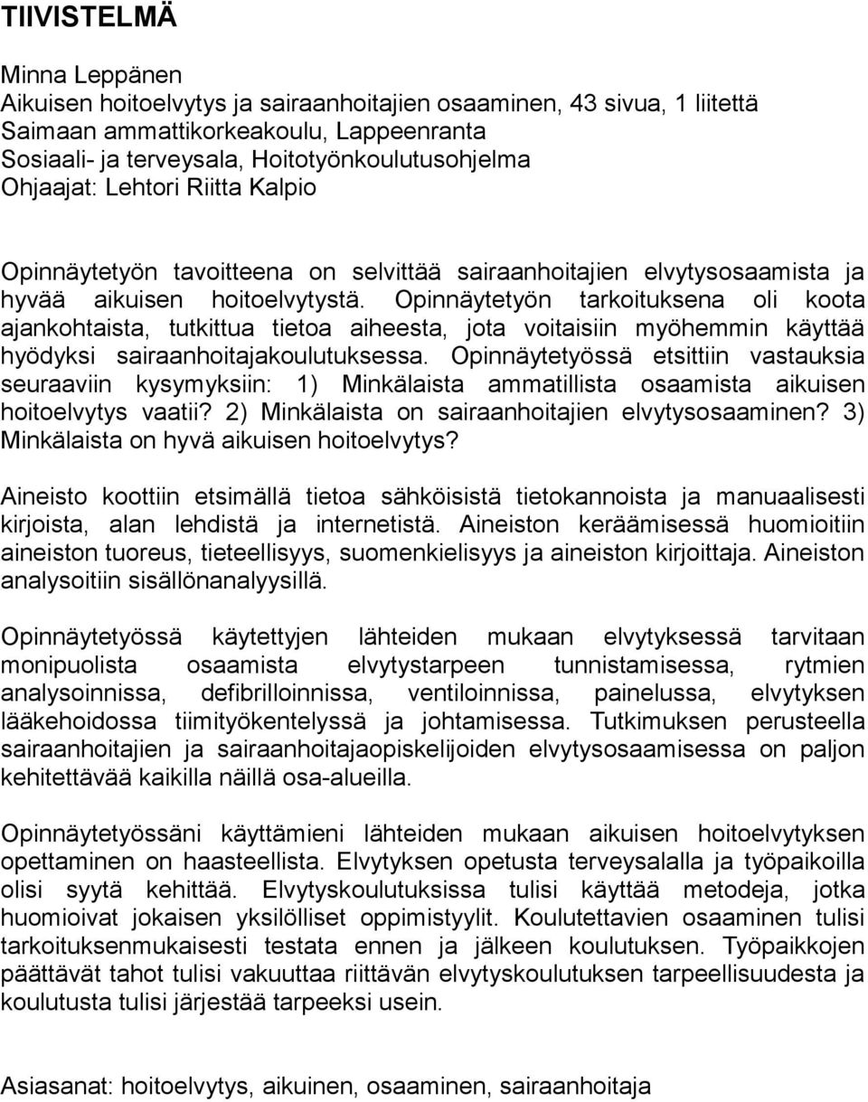 Opinnäytetyön tarkoituksena oli koota ajankohtaista, tutkittua tietoa aiheesta, jota voitaisiin myöhemmin käyttää hyödyksi sairaanhoitajakoulutuksessa.