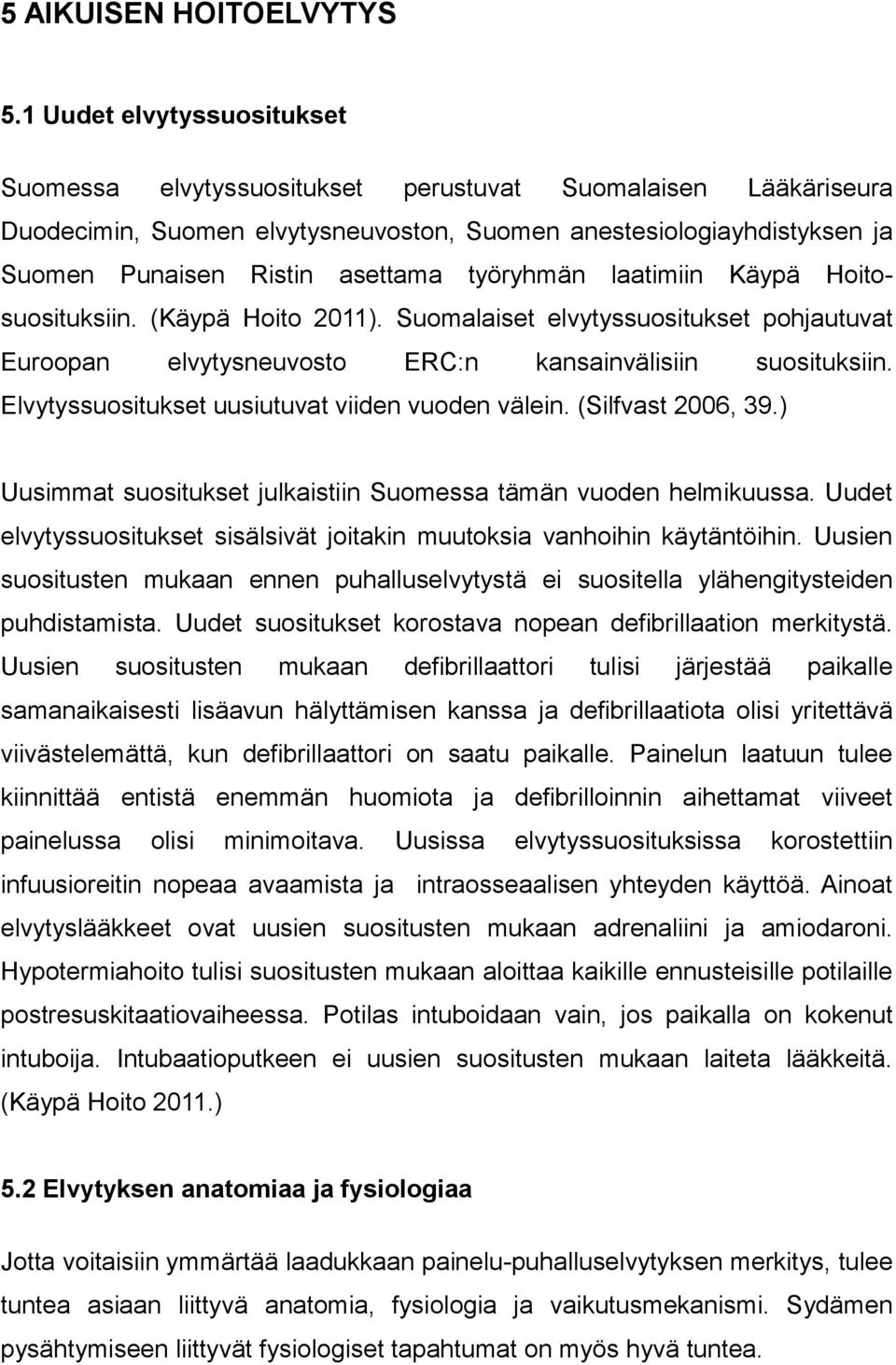 työryhmän laatimiin Käypä Hoitosuosituksiin. (Käypä Hoito 2011). Suomalaiset elvytyssuositukset pohjautuvat Euroopan elvytysneuvosto ERC:n kansainvälisiin suosituksiin.