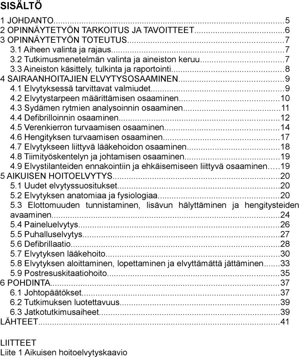 4 Defibrilloinnin osaaminen...12 4.5 Verenkierron turvaamisen osaaminen...14 4.6 Hengityksen turvaamisen osaaminen...17 4.7 Elvytykseen liittyvä lääkehoidon osaaminen...18 4.