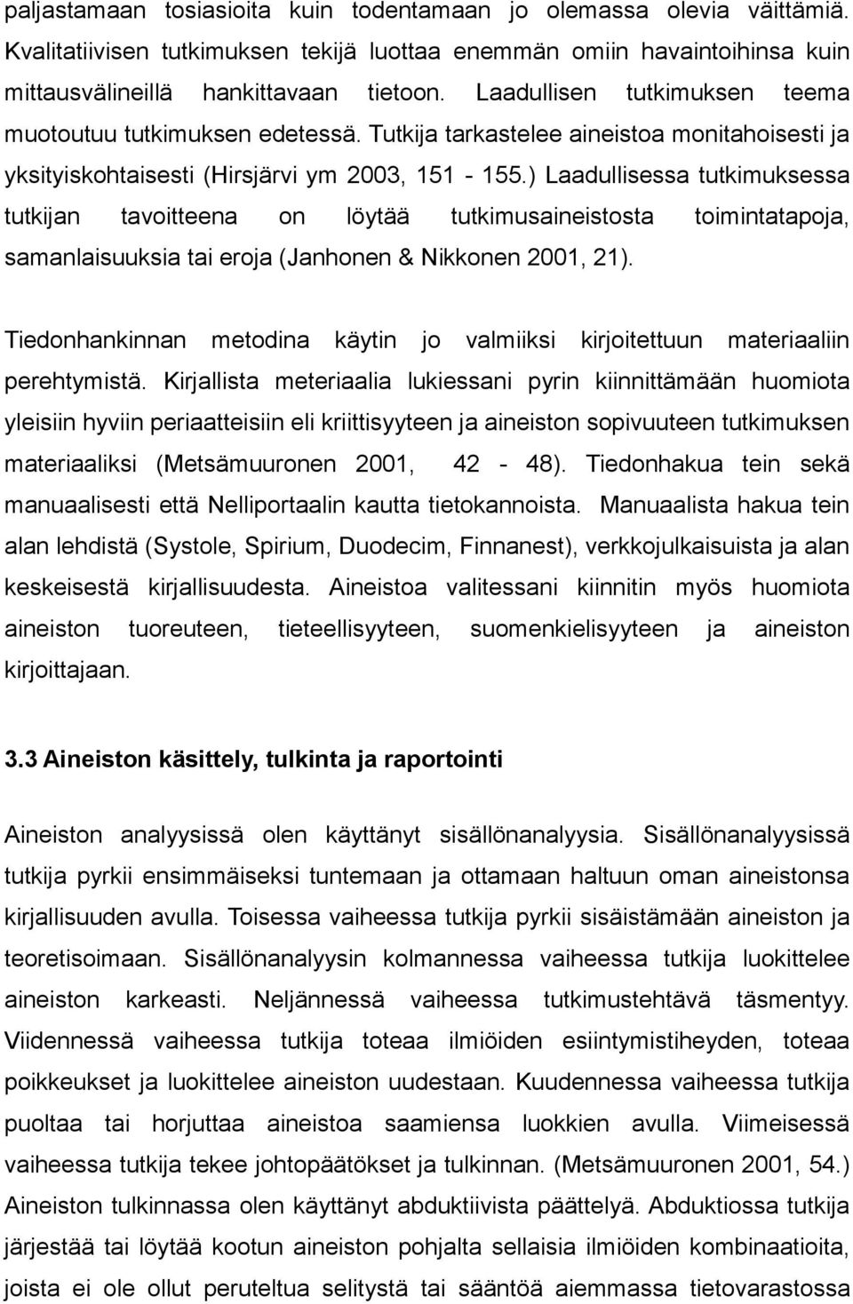 ) Laadullisessa tutkimuksessa tutkijan tavoitteena on löytää tutkimusaineistosta toimintatapoja, samanlaisuuksia tai eroja (Janhonen & Nikkonen 2001, 21).