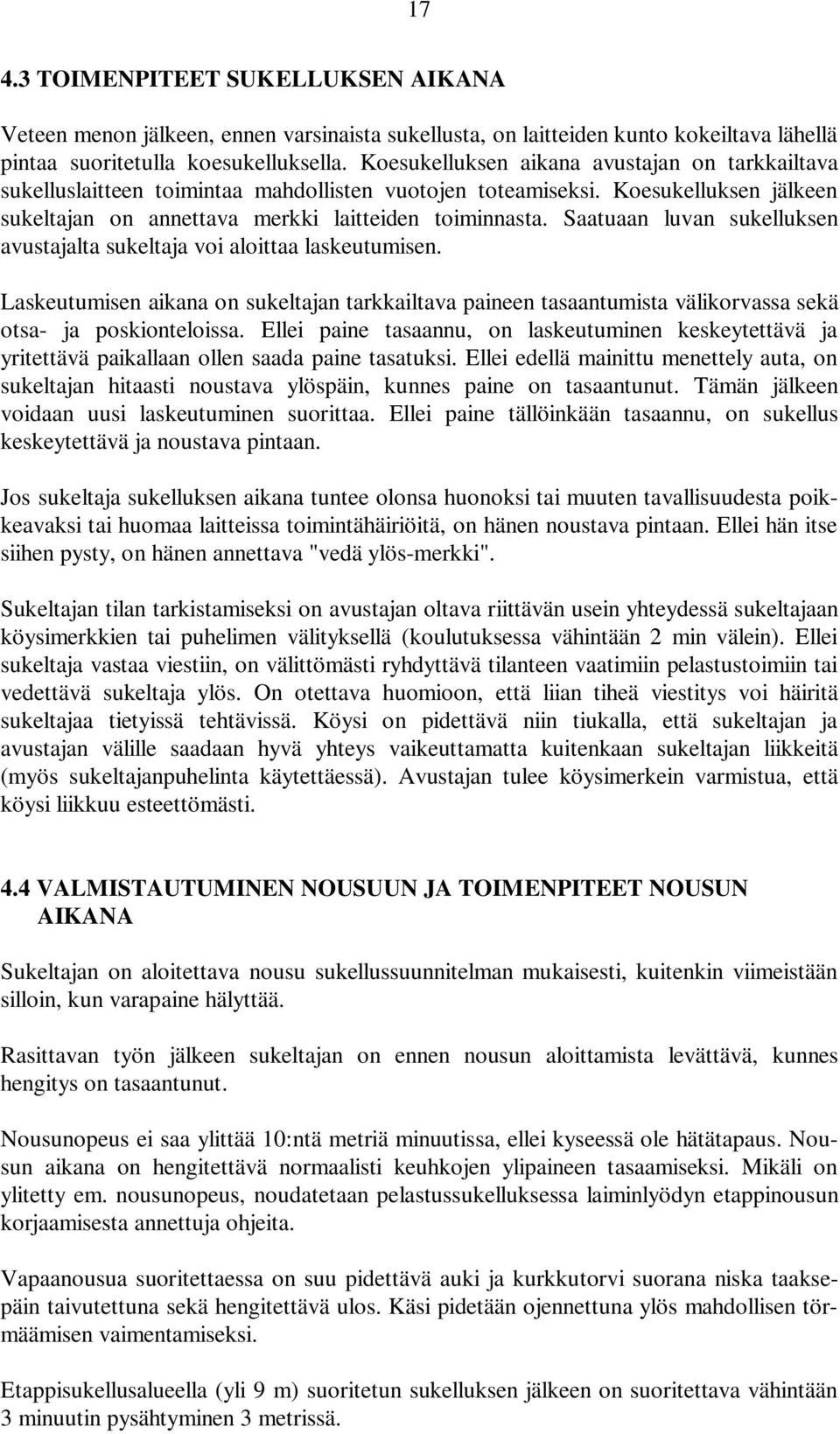 Saatuaan luvan sukelluksen avustajalta sukeltaja voi aloittaa laskeutumisen. Laskeutumisen aikana on sukeltajan tarkkailtava paineen tasaantumista välikorvassa sekä otsa- ja poskionteloissa.