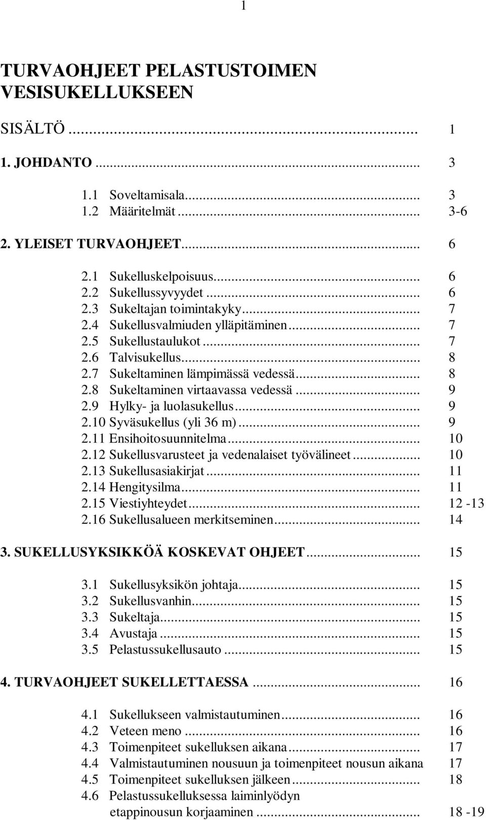 .. 9 2.9 Hylky- ja luolasukellus... 9 2.10 Syväsukellus (yli 36 m)... 9 2.11 Ensihoitosuunnitelma... 10 2.12 Sukellusvarusteet ja vedenalaiset työvälineet... 10 2.13 Sukellusasiakirjat... 11 2.