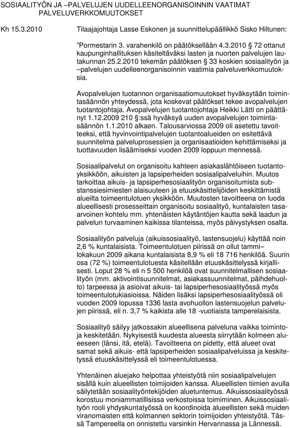 Avopalvelujen tuotannon organisaatiomuutokset hyväksytään toimintasäännön yhteydessä, jota koskevat päätökset tekee avopalvelujen tuotantojohtaja.