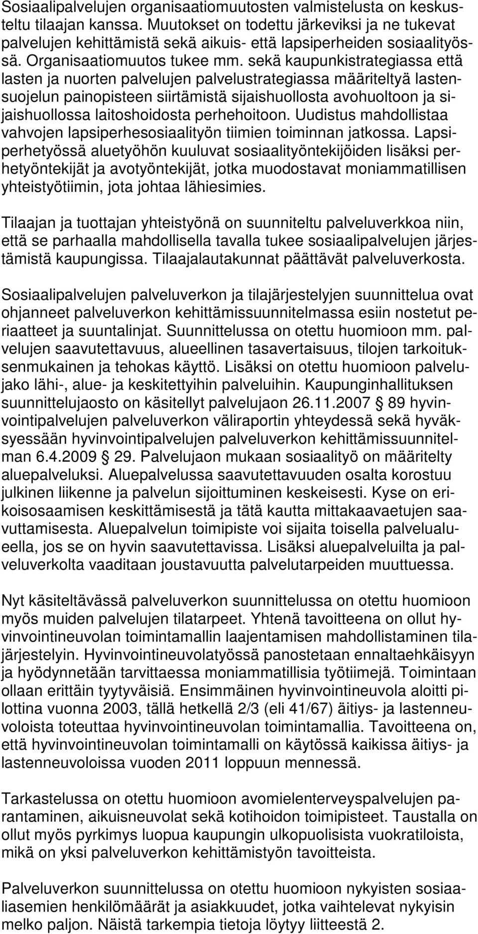 sekä kaupunkistrategiassa että lasten ja nuorten palvelujen palvelustrategiassa määriteltyä lastensuojelun painopisteen siirtämistä sijaishuollosta avohuoltoon ja sijaishuollossa laitoshoidosta